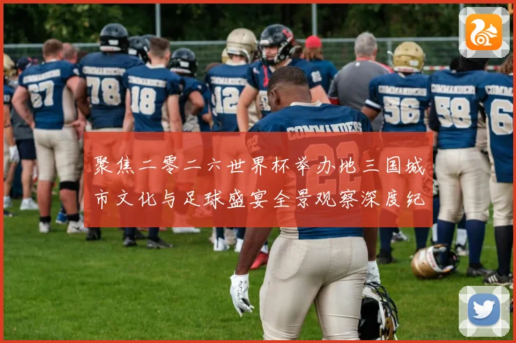 聚焦二零二六世界杯举办地三国城市文化与足球盛宴全景观察深度纪赛事前瞻