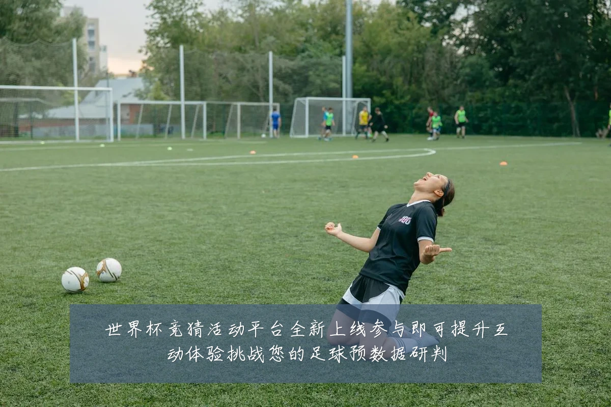 世界杯竞猜活动平台全新上线参与即可提升互动体验挑战您的足球预数据研判